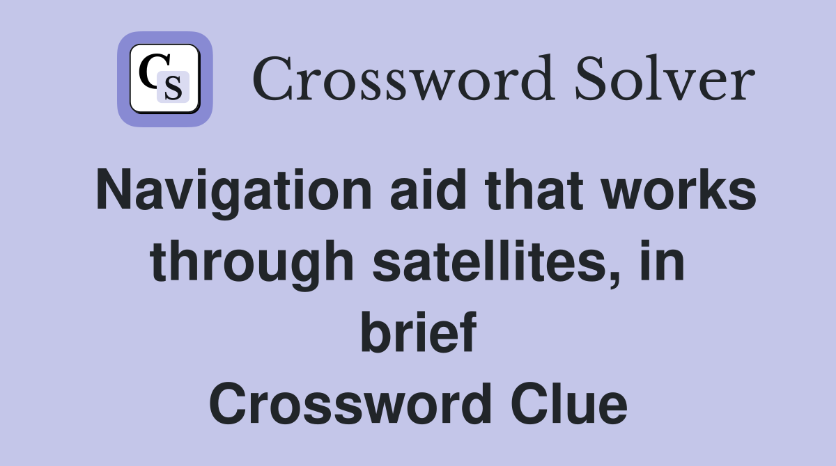 Navigation aid that works through satellites, in brief Crossword Clue